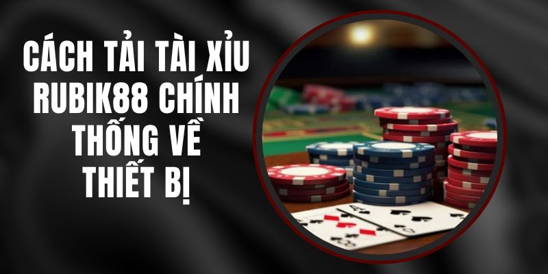 Cách Tải Tài Xỉu Rubik88 Chính Thống Về Thiết Bị