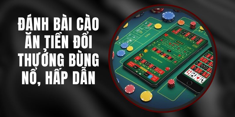 Đánh Bài Cào Ăn Tiền Đổi Thưởng Bùng Nổ, Hấp Dẫn