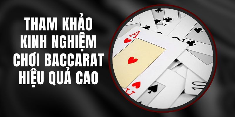 Tham Khảo Kinh Nghiệm Chơi Baccarat Hiệu Quả Cao